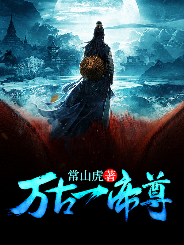 万古第一帝，帝道传承的辉煌与影响 最新章节汇总